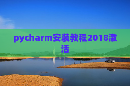pycharm安装教程2018激活 pycharm安装教程2018激活